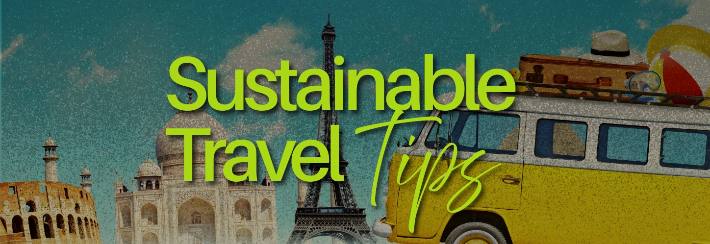 Sustainable Travel Tips: How to Explore the World Without Trashing It